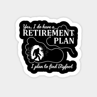 Yes i do have a retirement plan, i plan to find Bigfoot Sticker